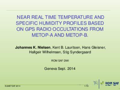 NEAR REAL TIME TEMPERATURE AND SPECIFIC HUMIDITY PROFILES BASED ON GPS RADIO OCCULTATIONS FROM METOP-A AND METOP-B. Johannes K. Nielsen, Kent B. Lauritsen, Hans Gleisner, Hallgeir Wilhelmsen, Stig Syndergaard