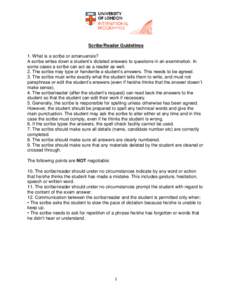 Scribe/Reader Guidelines 1. What is a scribe or amanuensis? A scribe writes down a student’s dictated answers to questions in an examination. In some cases a scribe can act as a reader as well. 2. The scribe may type o