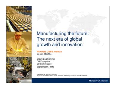 Manufacturing the future: The next era of global growth and innovation McKinsey Global Institute Dr. Jan Mischke Brown Bag Seminar