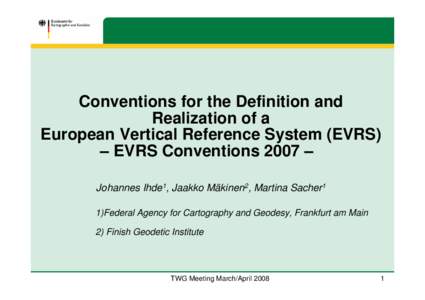 Conventions for the Definition and Realization of a European Vertical Reference System (EVRS) – EVRS Conventions 2007 – Johannes Ihde1, Jaakko Mäkinen2, Martina Sacher1 1)Federal Agency for Cartography and Geodesy, 