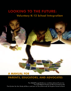 LOOKING TO THE FUTURE: Voluntary K-12 School Integration A MANUAL FOR PARENTS, EDUCATORS, AND ADVOCATES The NAACP Legal Defense and Educational Fund, Inc.
