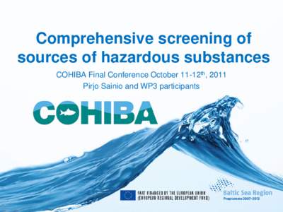 Comprehensive screening of sources of hazardous substances COHIBA Final Conference October 11-12th, 2011 Pirjo Sainio and WP3 participants  Innovative approaches to