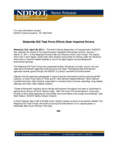 For more information contact: NDDOT Communications[removed]Statewide DUI Task Force Efforts Deter Impaired Drivers Bismarck, N.D. (April 28, 2011) – The North Dakota Department of Transportation (NDDOT) has receiv