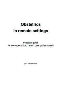 Obstetrics in remote settings Practical guide for non-specialized health care professionals  2007 – FIRST EDITION