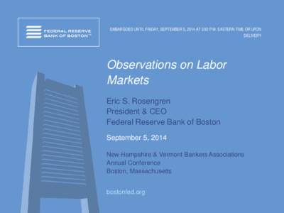 EMBARGOED UNTIL FRIDAY, SEPTEMBER 5, 2014 AT 3:50 P.M. EASTERN TIME OR UPON DELIVERY Observations on Labor Markets Eric S. Rosengren