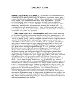 CORRECTIONS OFFICER  DISTINGUISHING FEATURES OF THE CLASS: The work involves responsibility on an assigned shift for the enforcement of rules and regulations governing the custody, security, conduct, discipline, safety a