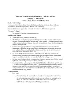 FRIENDS OF THE ARLINGTON PUBLIC LIBRARY BOARD February 27, 2012, 7-9 pm Central Library, Second Floor Meeting Room Call to Order: 7:05 pm Attendance: Carol Bursik, Dean Daniel, Kit Ballenger, Barbara Goldstein, Blane K. 