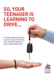 SO, YOUR TEENAGER IS LEARNING TO DRIVE... A simple guide to what you can do as a parent to help