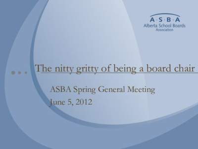 The nitty gritty of being a board chair ASBA Spring General Meeting June 5, 2012 What is a team?