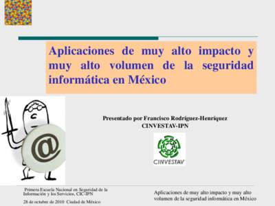 Aplicaciones de muy alto impacto y muy alto volumen de la seguridad informática en México Presentado por Francisco Rodríguez-Henríquez CINVESTAV-IPN