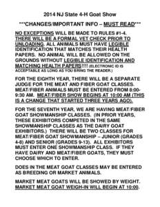 2014 NJ State 4-H Goat Show ***CHANGES/IMPORTANT INFO – MUST READ*** NO EXCEPTIONS WILL BE MADE TO RULES #1-4. THERE WILL BE A FORMAL VET CHECK PRIOR TO UNLOADING. ALL ANIMALS MUST HAVE LEGIBLE IDENTIFICATION THAT MATC