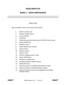 ROSS DISPATCH BASIC 2 – ROSS USER BASICS OBJECTIVES Upon completion of this unit, the trainee will be able to: