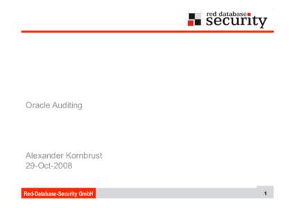 Oracle Auditing  Alexander Kornbrust 29-Oct-2008 Red-Database-Security GmbH
