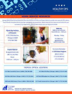 VISION SERVICES RESOURCES Chicago Public Schools has partnered with Illinois Eye Institute at Princeton and Tropical Optical to provide vision exams for CPS students. Seven locations throughout the city have been provide