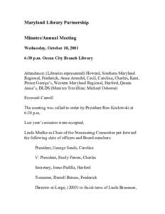Maryland Library Partnership Minutes/Annual Meeting Wednesday, October 10, 2001 6:30 p.m. Ocean City Branch Library Attendance: (Libraries represented) Howard, Southern Maryland Regional, Frederick, Anne Arundel, Cecil, 