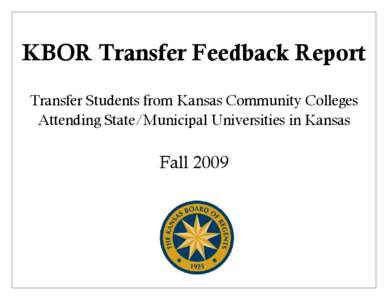 KBOR Transfer Feedback Report Transfer Students from Kansas Community Colleges Attending State/Municipal Universities in Kansas Fall 2009