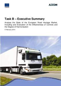 Task B – Executive Summary Analyse the State of the European Road Haulage Market, Including and Evaluation of the Effectiveness of Controls and the Degree of Harmonisation 5 February 2014