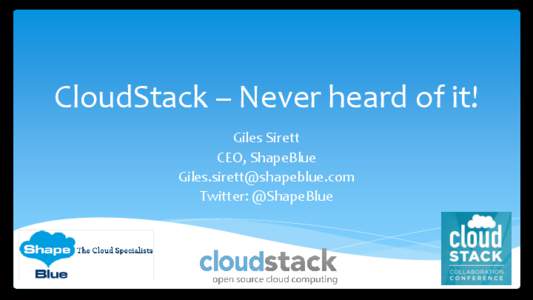 CloudStack – Never heard of it! Giles Sirett CEO, ShapeBlue [removed] Twitter: @ShapeBlue