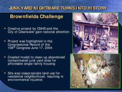 JUNK YARD NIGHTMARE TURNS INTO HISTORY  Brownfields Challenge  Creative project by CNHS and the City of Clearwater gain national attention  Project was highlighted in the