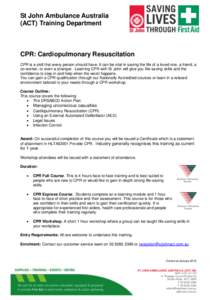 St John Ambulance Australia (ACT) Training Department CPR: Cardiopulmonary Resuscitation CPR is a skill that every person should have. It can be vital in saving the life of a loved one, a friend, a co-worker, or even a s