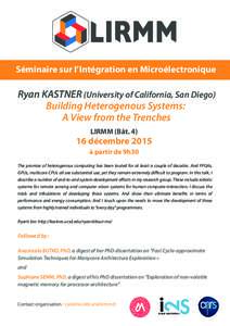 Séminaire sur l’Intégration en Microélectronique  Ryan KASTNER (University of California, San Diego) Building Heterogenous Systems: A View from the Trenches LIRMM (Bât. 4)