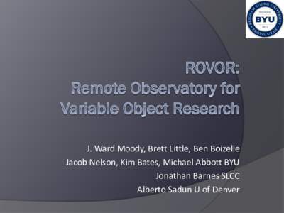 J. Ward Moody, Brett Little, Ben Boizelle Jacob Nelson, Kim Bates, Michael Abbott BYU Jonathan Barnes SLCC Alberto Sadun U of Denver  Remote Observing