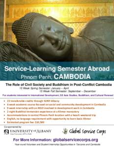Service-Learning Semester Abroad Phnom Penh, CAMBODIA The Role of Civil Society and Buddhism in Post-Conflict Cambodia 15 Week Spring Semester: January – April 15 Week Fall Semester: September – December For students
