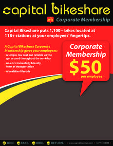 Corporate Membership Capital Bikeshare puts 1,100+ bikes located at 118+ stations at your employees’ fingertips. A Capital Bikeshare Corporate Membership gives your employees: • A simple, low cost and reliable way to