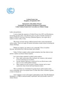 Carbon Forum Asia Bangkok, 24 September 2013 Statement by John Kilani, Director Sustainable Development Mechanisms Programme United Nations Framework Convention on Climate Change