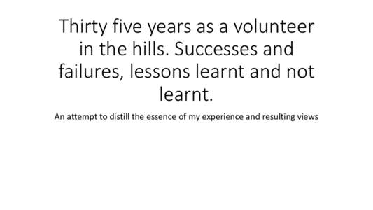 Thirty five years as a volunteer in the hills. Successes and failures, lessons learnt and not learnt. An attempt to distill the essence of my experience and resulting views