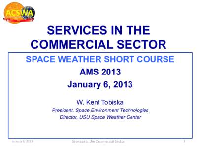 SERVICES IN THE COMMERCIAL SECTOR SPACE WEATHER SHORT COURSE AMS 2013 January 6, 2013