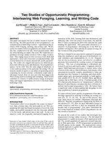 Two Studies of Opportunistic Programming: Interleaving Web Foraging, Learning, and Writing Code Joel Brandt1,2 , Philip J. Guo1 , Joel Lewenstein1 , Mira Dontcheva2 , Scott R. Klemmer1 1 2 Stanford University HCI Group