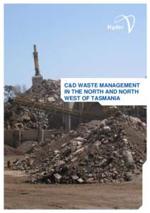 C&D WASTE MANAGEMENT IN THE NORTH AND NORTH WEST OF TASMANIA Hyder Consulting Pty Ltd ABN[removed]