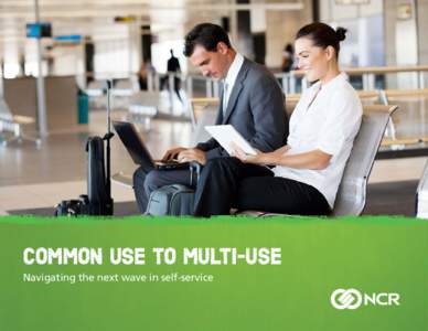 COMMON USE TO MULTI-USE Navigating the next wave in self-service Self-service has virtually transformed the way we check in, cutting wait times and improving the passenger experience. Airports and airlines looking to re