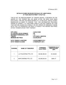 9 February 2015 DETAILS OF BIDS RECEIVED FOR SALE OF LAND PARCEL AT TUAS SOUTH STREET 7 (PLOT 53) THIS IS NOT AN ANNOUNCEMENT OF TENDER AWARD. A DECISION ON THE AWARD OF THE TENDER WILL BE MADE AFTER THE BIDS HAVE BEEN E
