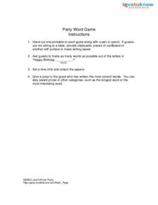 Party Word Game Instructions 1. Hand out one printable to each guest along with a pen or pencil. If guests are not sitting at a table, provide clipboards, pieces of cardboard or another stiff surface to make writing easi