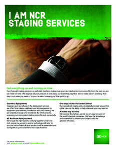I AM NCR STAGING SERVICES Get everything up and running on time Our thorough staging process is a well oiled machine, making sure your next deployment runs smoothly from the start–so you can finish on time. We organize