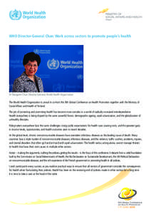 WHO Director-General Chan: Work across sectors to promote people’s health  Dr Margaret Chan, Director-General, World Health Organization The World Health Organization is proud to co-host this 8th Global Conference on H