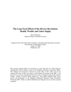 The Long Term Effects of the Divorce Revolution: Health, Wealth, and Labor Supply Kristin Mammen Barnard College, Columbia University  Prepared for the 10th Annual Joint Conference of the Retirement Research Consortium