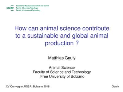 How can animal science contribute to a sustainable and global animal production ? Matthias Gauly Animal Science Faculty of Science and Technology
