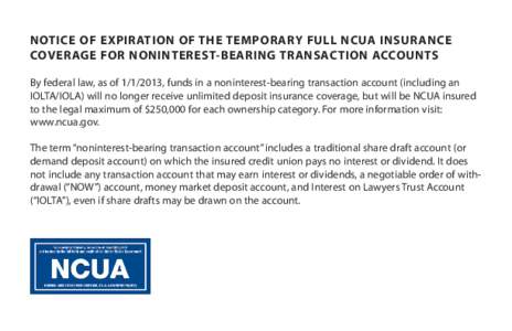 NOTICE OF EXPIRATION OF THE TEMPORARY FULL NCUA INSURANCE COVERAGE FOR NONINTEREST-BEARING TRANSACTION ACCOUNTS By federal law, as of, funds in a noninterest-bearing transaction account (including an IOLTA/IOLA)