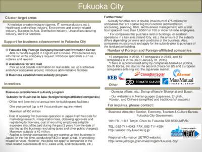 Fukuoka City Cluster target areas Knowledge creation industry (games, IT, semiconductors, etc.), Healthcare and welfare industry, Environment and energy-related industry, Business in Asia, Distribution industry, Urban ma