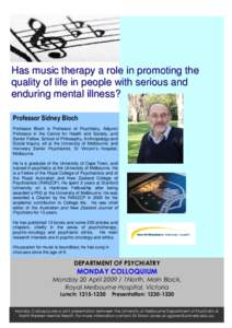 Has music therapy a role in promoting the quality of life in people with serious and enduring mental illness? Professor Sidney Bloch Professor Bloch is Professor of Psychiatry, Adjunct Professor in the Centre for Health 