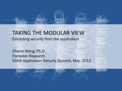 TAKING THE MODULAR VIEW Extracting security from the application Chenxi Wang, Ph.D. Forrester Research SANS Application Security Summit, May, 2012