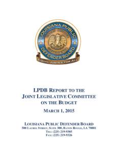 LPDB REPORT TO THE JOINT LEGISLATIVE COMMITTEE ON THE BUDGET MARCH 1, 2015 LOUISIANA PUBLIC DEFENDER BOARD 500 LAUREL STREET, SUITE 300, BATON ROUGE, LA 70801