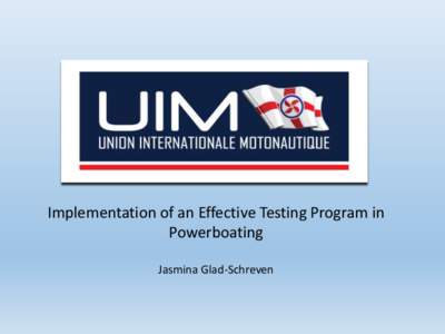 Implementation of an Effective Testing Program in Powerboating Jasmina Glad-Schreven Quick Facts • 60 National Authorities