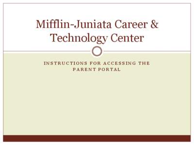 Mifflin-Juniata Career & Technology Center INSTRUCTIONS FOR ACCESSING THE PARENT PORTAL  Navigate to www.mjctc.org