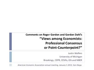 Comments on Roger Gordon and Gordon Dahl’s  “Views among Economists: Professional Consensus or Point-Counterpoint?” Justin Wolfers