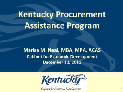 Kentucky Procurement Assistance Program Marisa M. Neal, MBA, MPA, ACAS Cabinet for Economic Development December 12, 2011