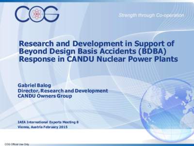 Research and Development in Support of Beyond Design Basis Accidents (BDBA) Response in CANDU Nuclear Power Plants Gabriel Balog Director, Research and Development CANDU Owners Group